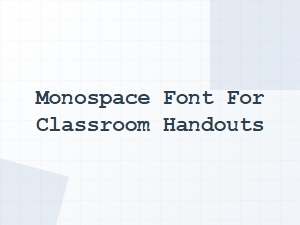 Monospace Fonts for Clear Classroom Handouts