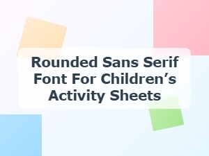 Rounded Sans Serif Font for Children’s Activity Sheets