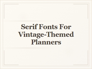 Serif Fonts for Vintage-Themed Planners